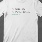 Ship now. Panic later.