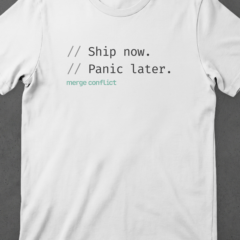 Ship now. Panic later.