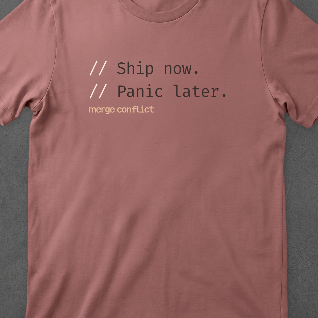 Ship now. Panic later.